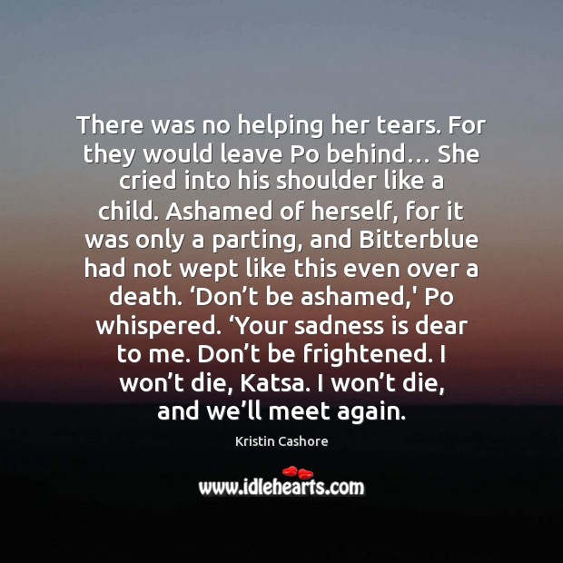 There was no helping her tears. For they would leave Po behind… Kristin Cashore Picture Quote