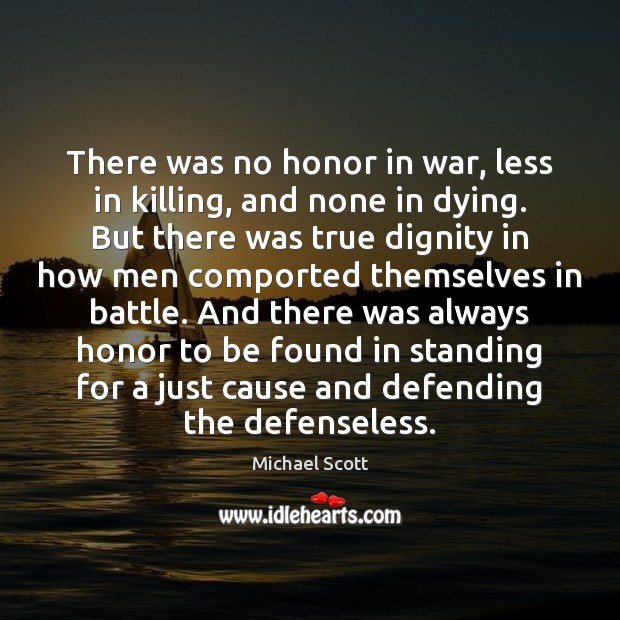 There was no honor in war, less in killing, and none in Michael Scott Picture Quote
