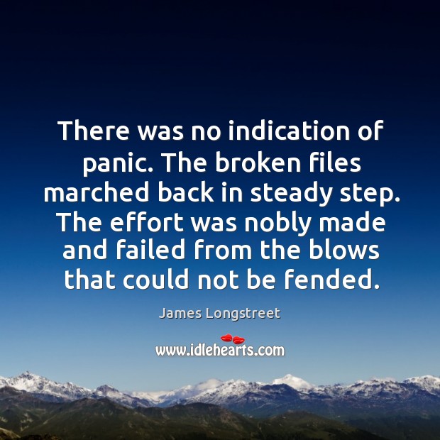There was no indication of panic. The broken files marched back in steady step. James Longstreet Picture Quote