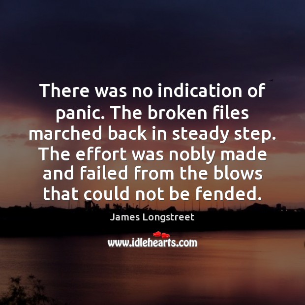 There was no indication of panic. The broken files marched back in James Longstreet Picture Quote