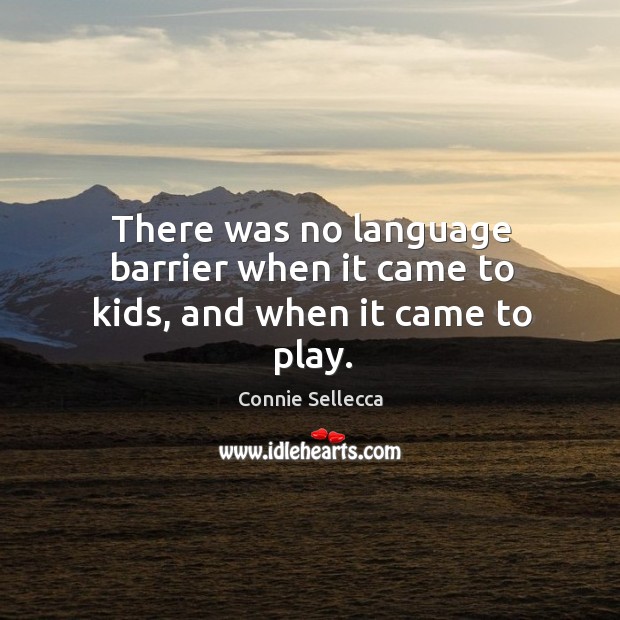 There was no language barrier when it came to kids, and when it came to play. Connie Sellecca Picture Quote