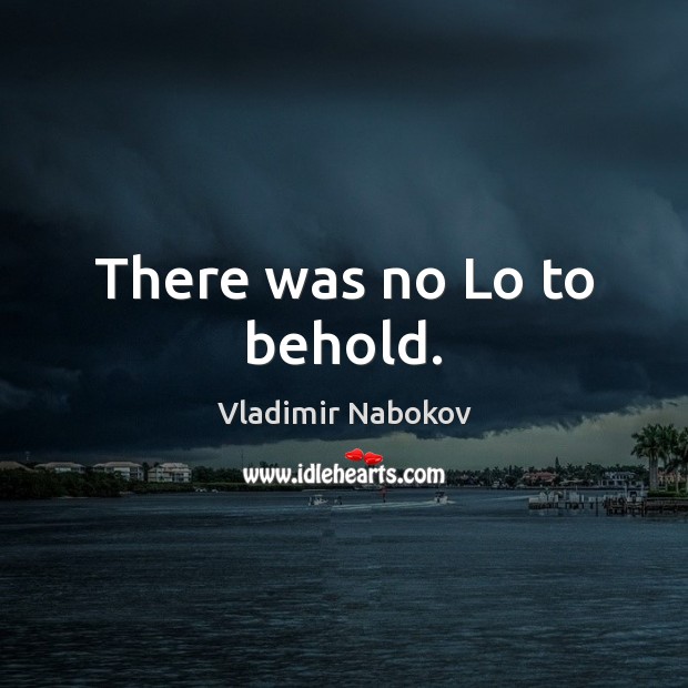 There was no Lo to behold. Vladimir Nabokov Picture Quote