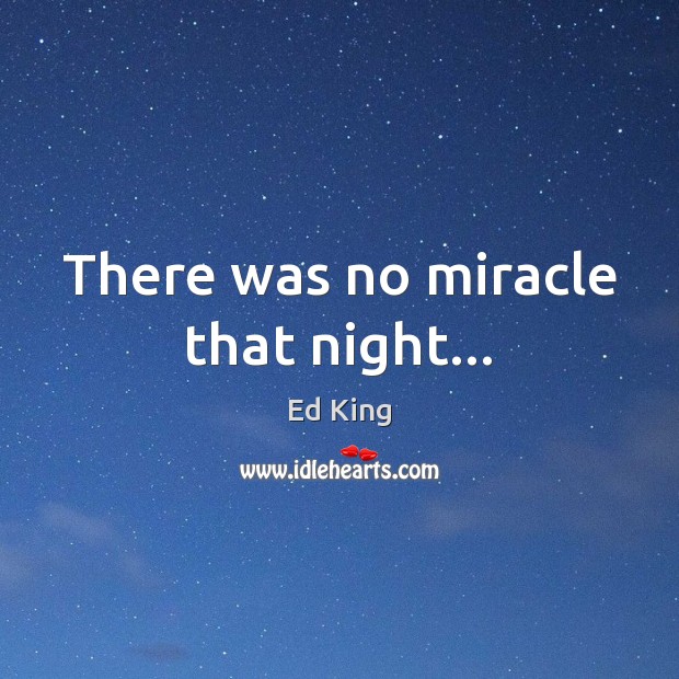 There was no miracle that night… Ed King Picture Quote