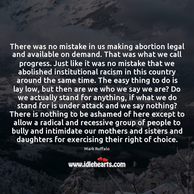 There was no mistake in us making abortion legal and available on Mark Ruffalo Picture Quote