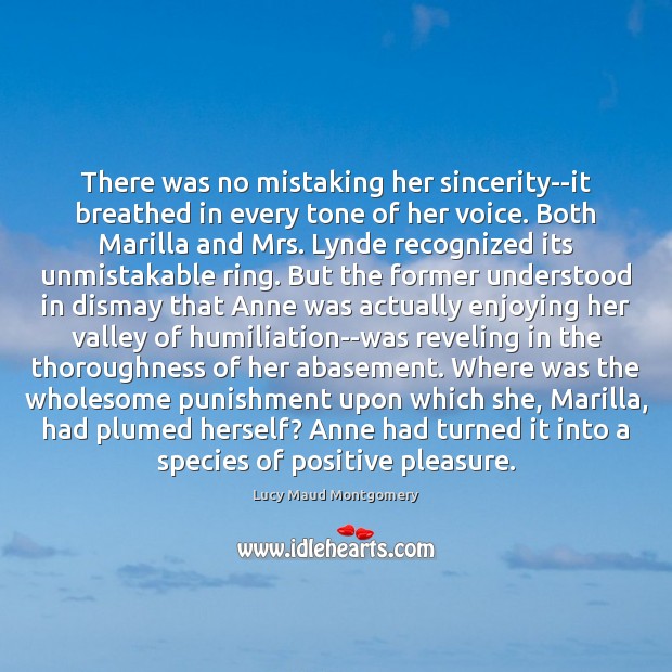 There was no mistaking her sincerity–it breathed in every tone of her Lucy Maud Montgomery Picture Quote