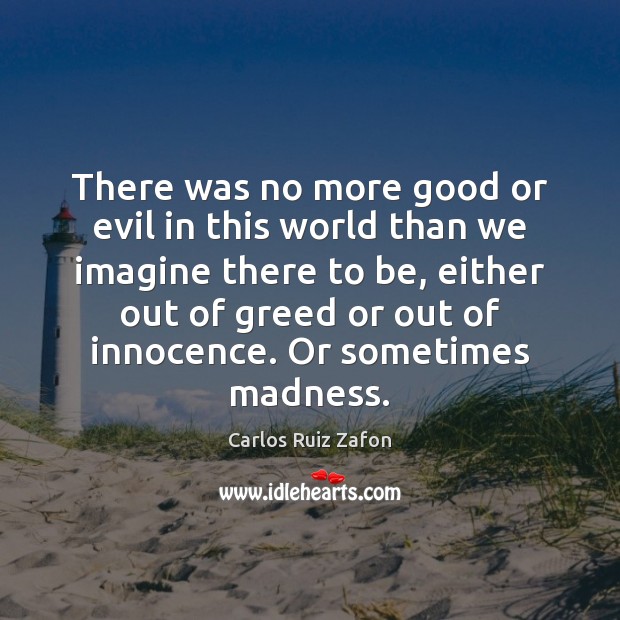 There was no more good or evil in this world than we Carlos Ruiz Zafon Picture Quote