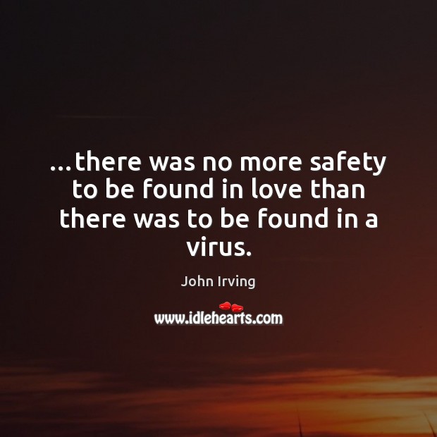 …there was no more safety to be found in love than there was to be found in a virus. Image
