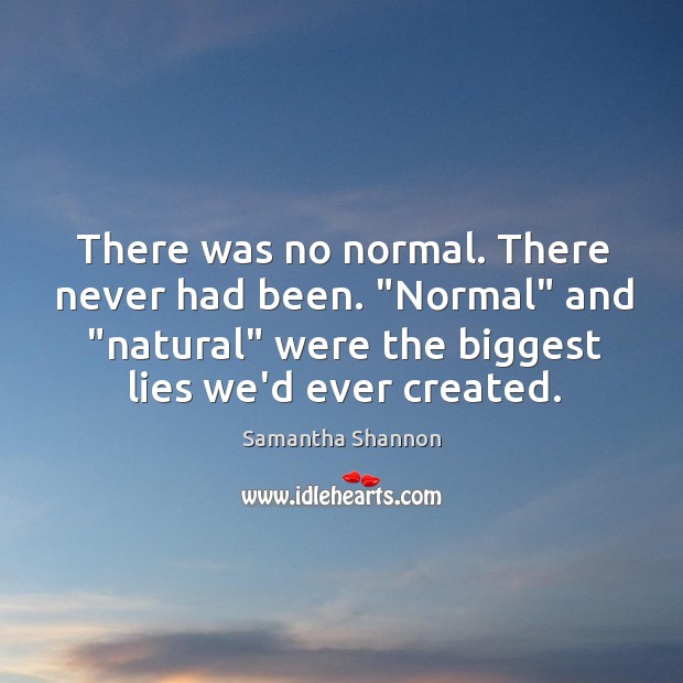 There was no normal. There never had been. “Normal” and “natural” were Image