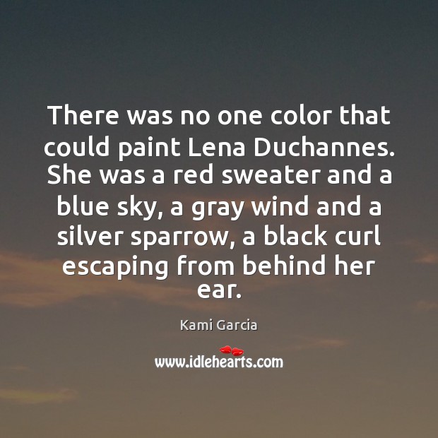 There was no one color that could paint Lena Duchannes. She was Kami Garcia Picture Quote