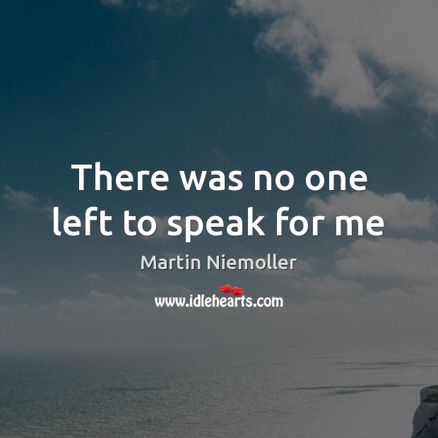 There was no one left to speak for me Martin Niemoller Picture Quote