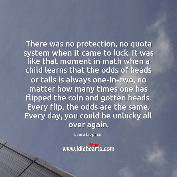 There was no protection, no quota system when it came to luck. Laura Lippman Picture Quote