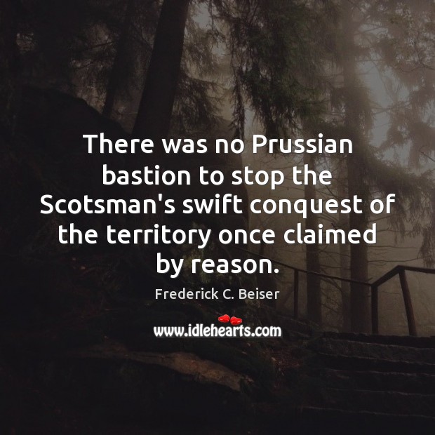 There was no Prussian bastion to stop the Scotsman’s swift conquest of Frederick C. Beiser Picture Quote