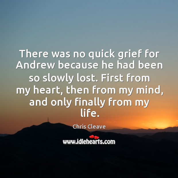 There was no quick grief for Andrew because he had been so Chris Cleave Picture Quote