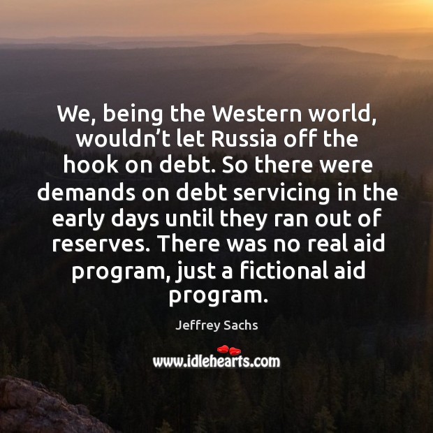 There was no real aid program, just a fictional aid program. Jeffrey Sachs Picture Quote