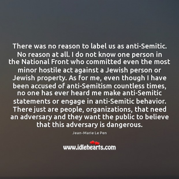 There was no reason to label us as anti-Semitic. No reason at Jean-Marie Le Pen Picture Quote