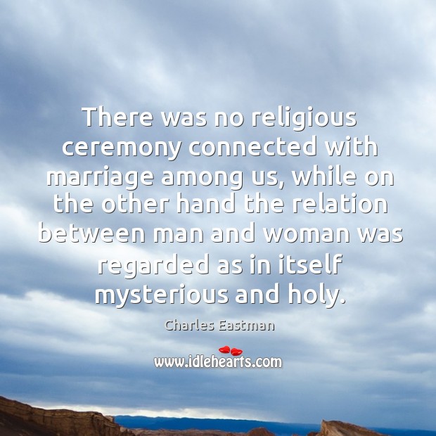 There was no religious ceremony connected with marriage among us, while on the other Charles Eastman Picture Quote
