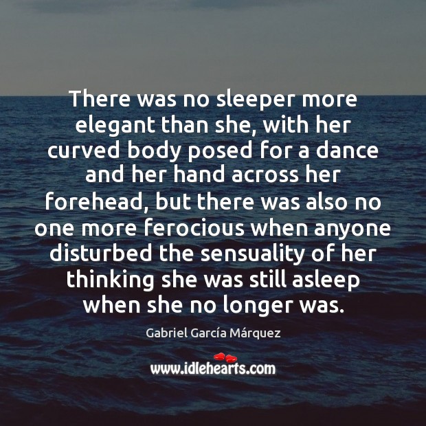 There was no sleeper more elegant than she, with her curved body Gabriel García Márquez Picture Quote