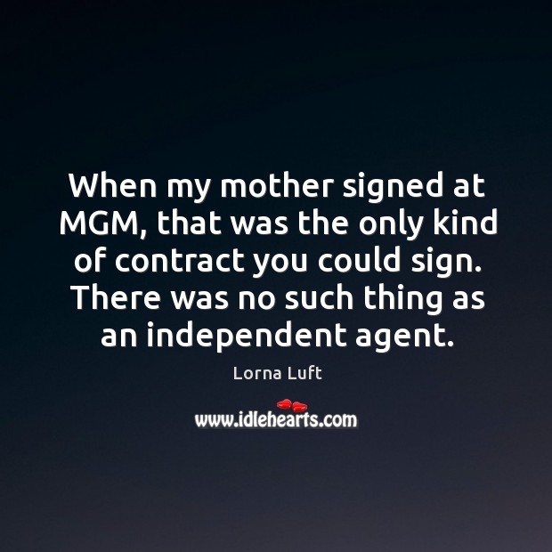 There was no such thing as an independent agent. Lorna Luft Picture Quote