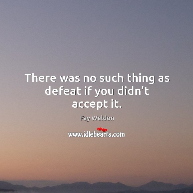 There was no such thing as defeat if you didn’t accept it. Image