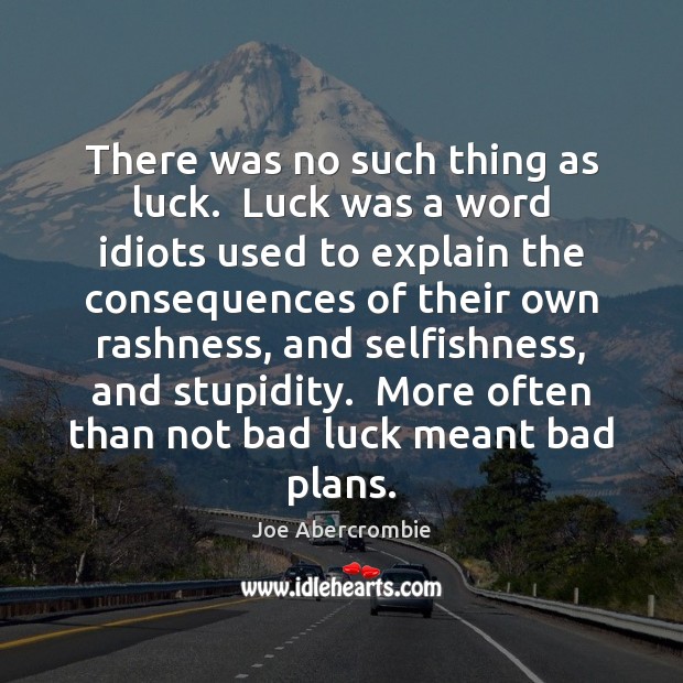 There was no such thing as luck.  Luck was a word idiots Image