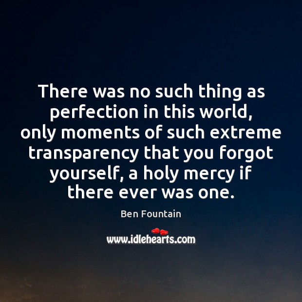 There was no such thing as perfection in this world, only moments Ben Fountain Picture Quote