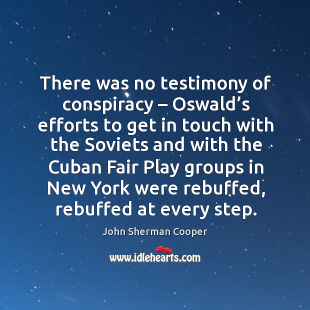 There was no testimony of conspiracy – oswald’s efforts to get in touch with the soviets and John Sherman Cooper Picture Quote