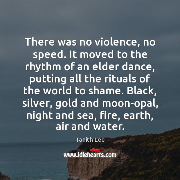There was no violence, no speed. It moved to the rhythm of Tanith Lee Picture Quote