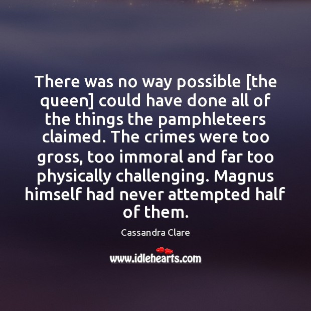There was no way possible [the queen] could have done all of Cassandra Clare Picture Quote