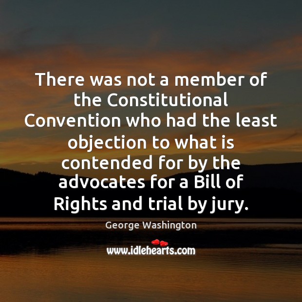 There was not a member of the Constitutional Convention who had the George Washington Picture Quote