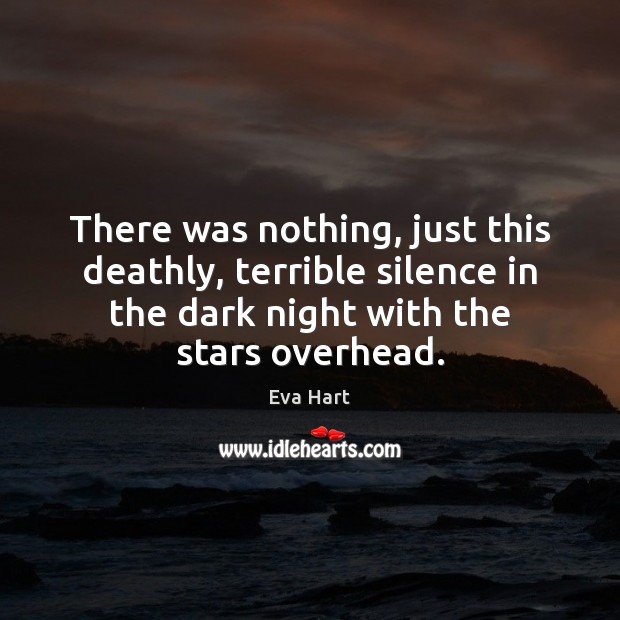 There was nothing, just this deathly, terrible silence in the dark night Eva Hart Picture Quote