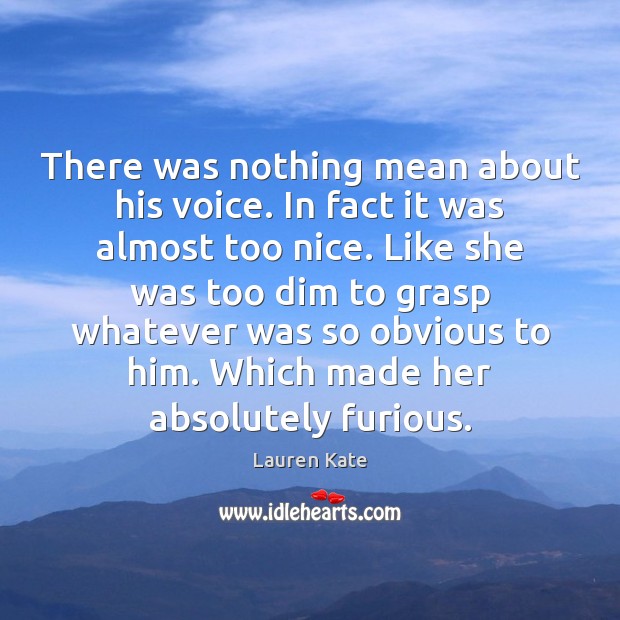 There was nothing mean about his voice. In fact it was almost Lauren Kate Picture Quote