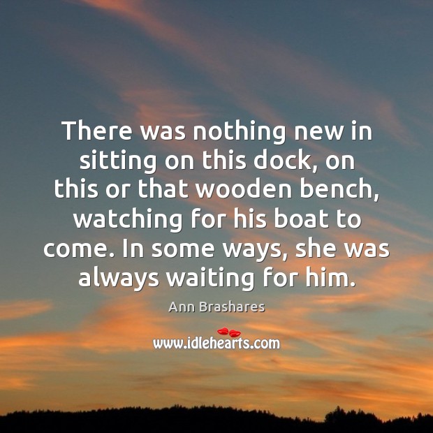 There was nothing new in sitting on this dock, on this or Ann Brashares Picture Quote