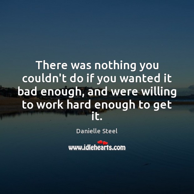 There was nothing you couldn’t do if you wanted it bad enough, Danielle Steel Picture Quote