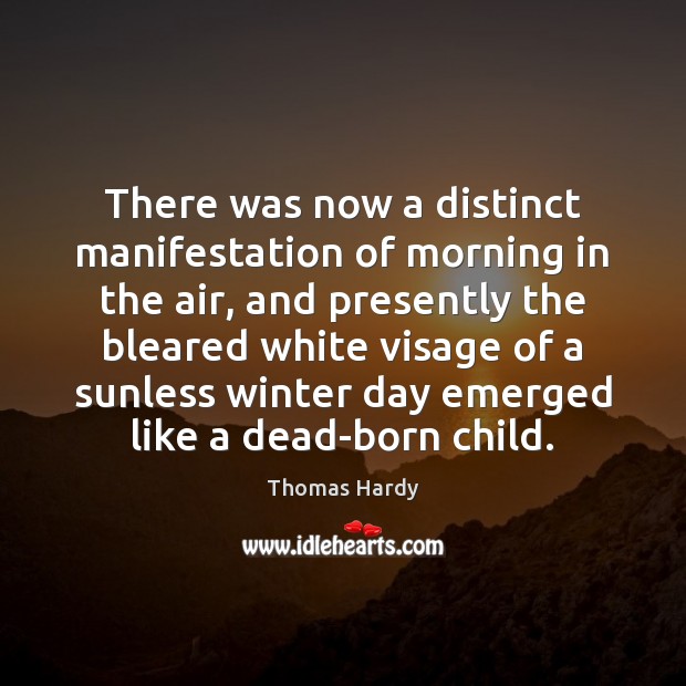 There was now a distinct manifestation of morning in the air, and Thomas Hardy Picture Quote
