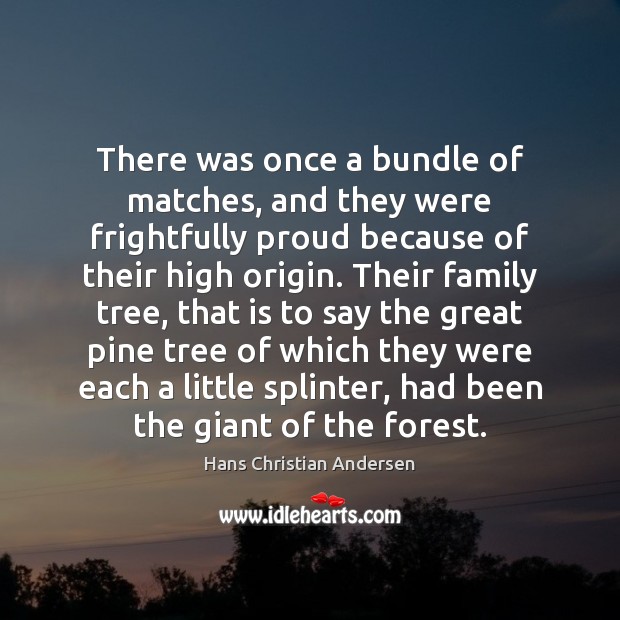There was once a bundle of matches, and they were frightfully proud Hans Christian Andersen Picture Quote