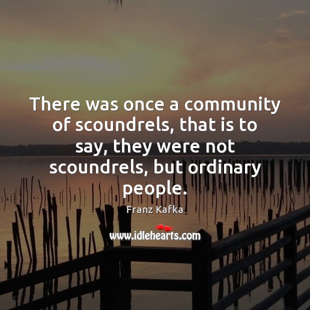 There was once a community of scoundrels, that is to say, they Franz Kafka Picture Quote