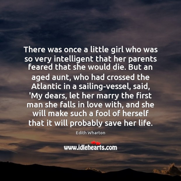 There was once a little girl who was so very intelligent that Edith Wharton Picture Quote