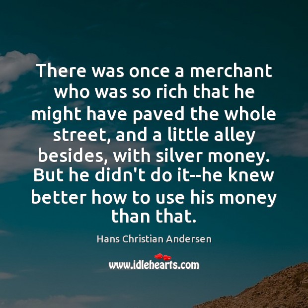 There was once a merchant who was so rich that he might Hans Christian Andersen Picture Quote