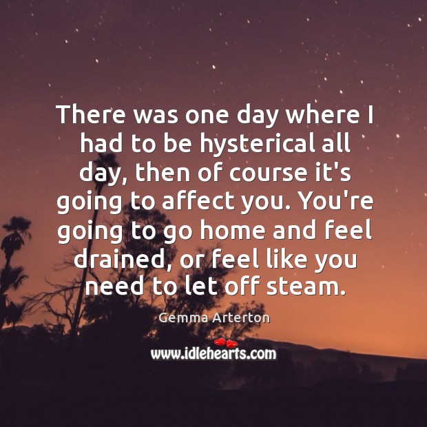 There was one day where I had to be hysterical all day, Gemma Arterton Picture Quote