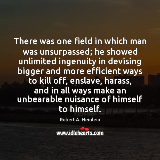 There was one field in which man was unsurpassed; he showed unlimited Image