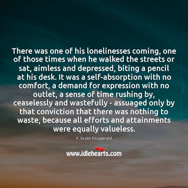 There was one of his lonelinesses coming, one of those times when F. Scott Fitzgerald Picture Quote