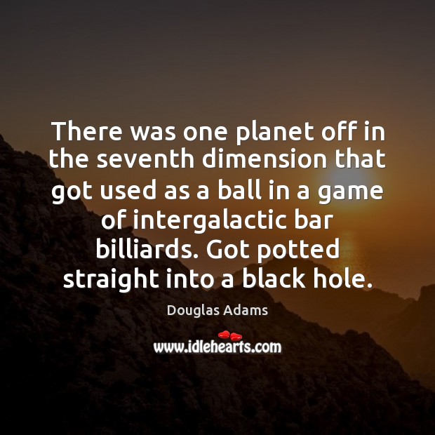 There was one planet off in the seventh dimension that got used Image