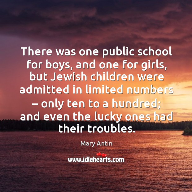 There was one public school for boys, and one for girls, but jewish children were admitted Mary Antin Picture Quote