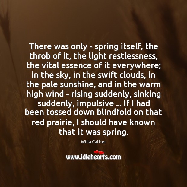 There was only – spring itself, the throb of it, the light Willa Cather Picture Quote