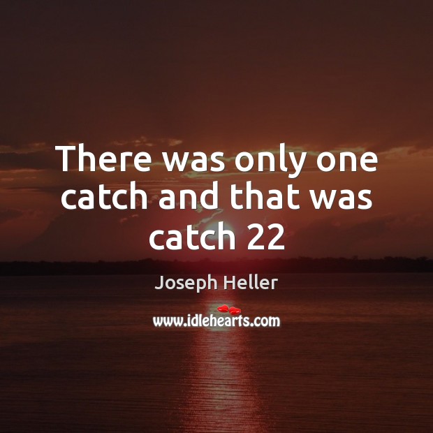There was only one catch and that was catch 22 Joseph Heller Picture Quote