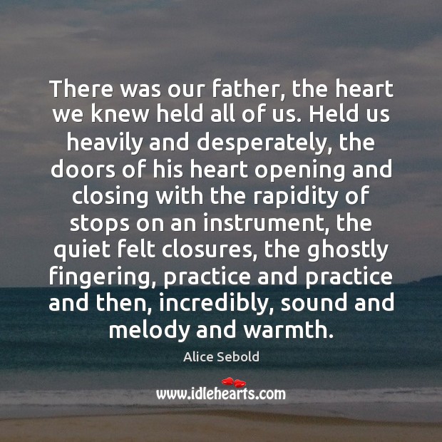 There was our father, the heart we knew held all of us. Alice Sebold Picture Quote