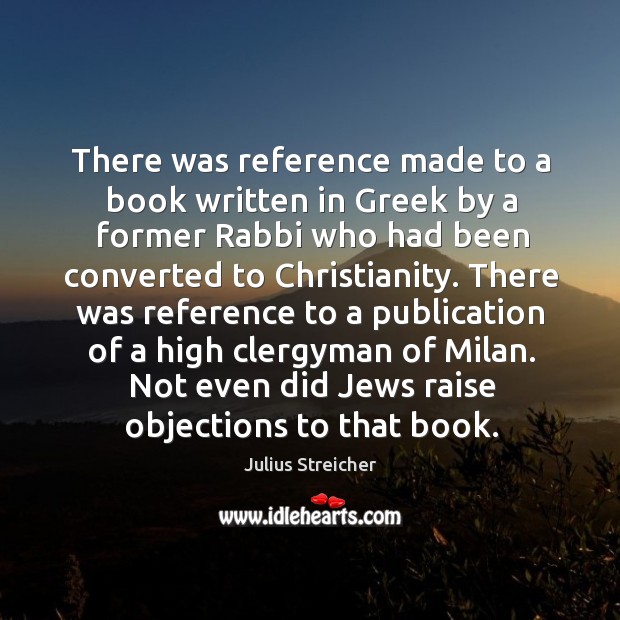 There was reference made to a book written in greek by a former rabbi who had been converted to christianity. Julius Streicher Picture Quote
