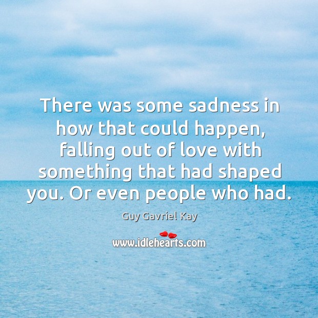 There was some sadness in how that could happen, falling out of Guy Gavriel Kay Picture Quote