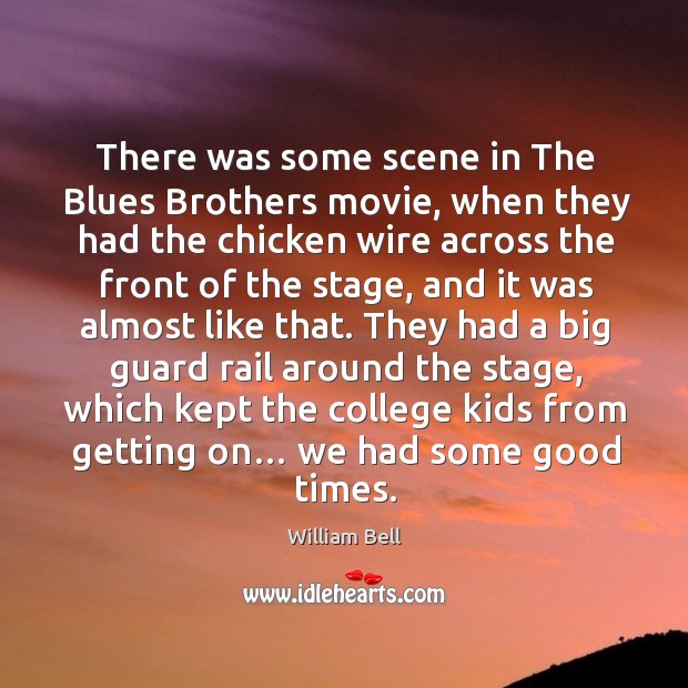 There was some scene in the blues brothers movie, when they had the chicken wire William Bell Picture Quote