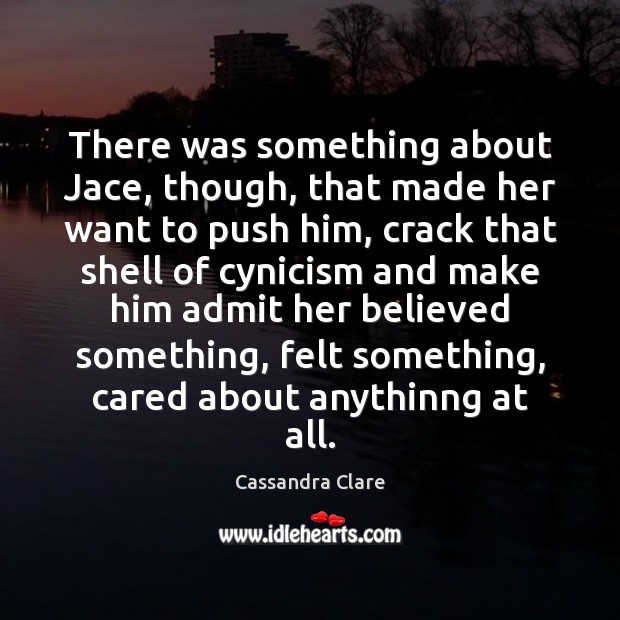 There was something about Jace, though, that made her want to push Cassandra Clare Picture Quote